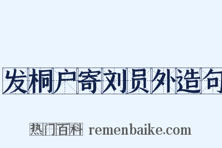 发桐户寄刘员外造句是什么意思的图片